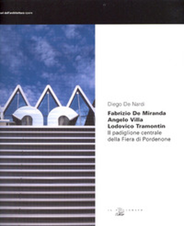 Fabrizio De Miranda, angelo Villa, Lodovico Tramontin. Il padiglione centrale della fiera di Pordenone - Librerie.coop Fabrizio De Miranda, angelo Villa, Lodovico Tramontin. Il padiglione centrale della fiera di Pordenone - Librerie.coop
