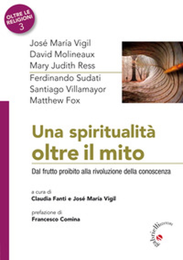 Una spiritualità oltre il mito. Dal frutto proibito alla rivoluzione della conoscenza - Librerie.coop Una spiritualità oltre il mito. Dal frutto proibito alla rivoluzione della conoscenza - Librerie.coop