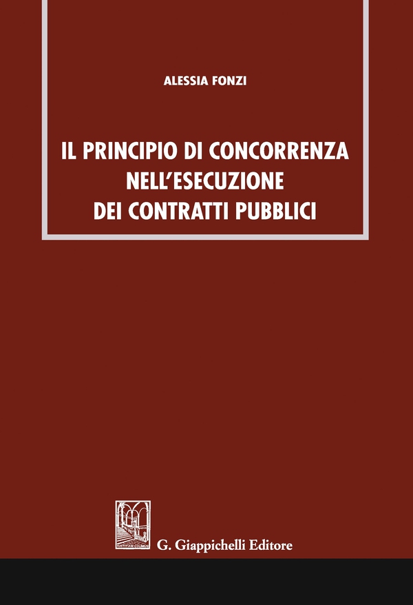 Il principio di concorrenza nell’esecuzione dei contratti pubblici - Librerie.coop Il principio di concorrenza nell’esecuzione dei contratti pubblici - Librerie.coop