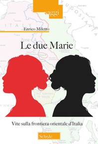 Le due Marie. Vite sulla frontiera orientale d'Italia - Librerie.coop