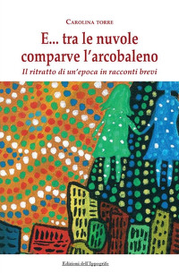 E... tra le nuvole comparve l'arcobaleno. Il ritratto di un'epoca in racconti brevi - Librerie.coop E... tra le nuvole comparve l'arcobaleno. Il ritratto di un'epoca in racconti brevi - Librerie.coop