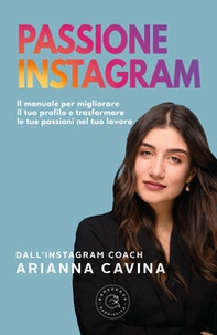 Passione Instagram. Il manuale per migliorare il tuo profilo e trasformare le tue passioni nel tuo lavoro - Librerie.coop