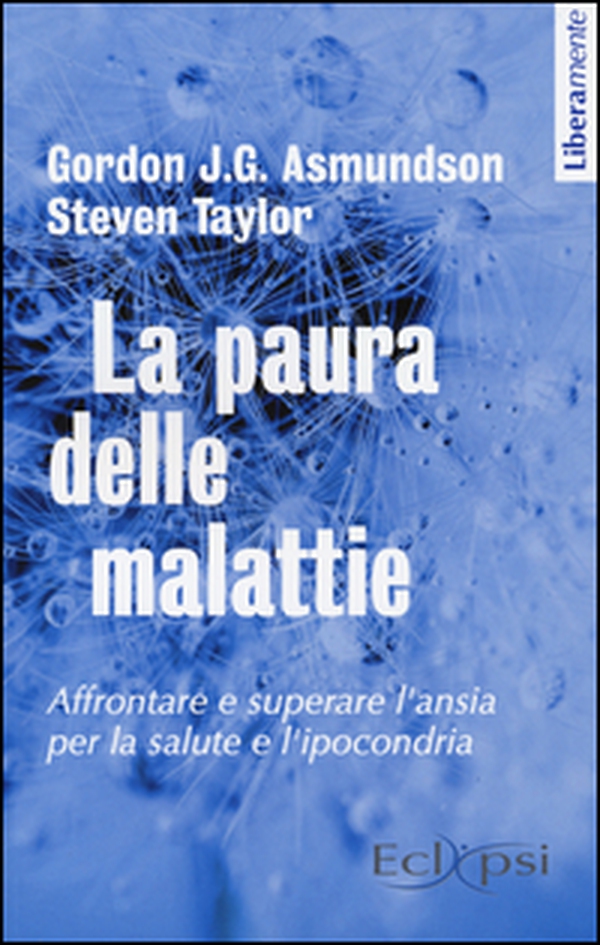 La paura delle malattie. Affrontare e superare l'ansia per la salute e l'ipocondria - Librerie.coop La paura delle malattie. Affrontare e superare l'ansia per la salute e l'ipocondria - Librerie.coop