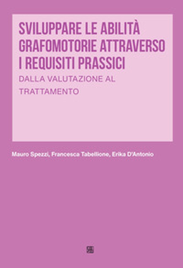 Sviluppare le abilità grafomotorie attraverso i requisiti prassici. Dalla valutazione al trattamento - Librerie.coop Sviluppare le abilità grafomotorie attraverso i requisiti prassici. Dalla valutazione al trattamento - Librerie.coop