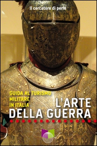 L'arte della guerra. Guida al turismo militare in Italia - Librerie.coop