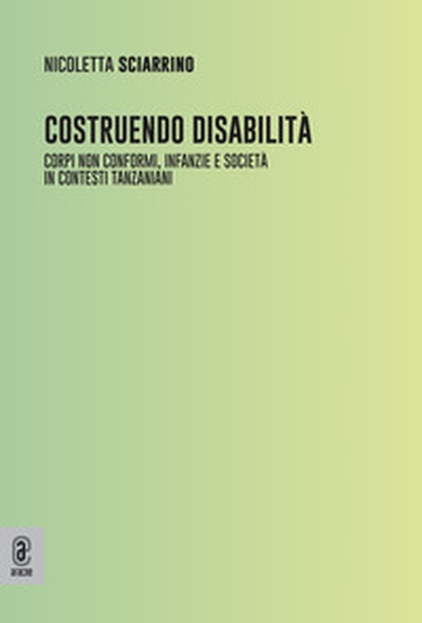Costruendo disabilità. Corpi non conformi, infanzie e società in contesti tanzaniani - Librerie.coop Costruendo disabilità. Corpi non conformi, infanzie e società in contesti tanzaniani - Librerie.coop