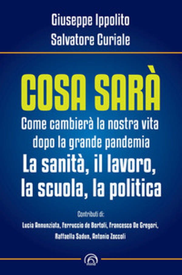 Cosa sarà. Come cambierà la nostra vita dopo la grande pandemia. La sanità, il lavoro, la scuola, la politica - Librerie.coop Cosa sarà. Come cambierà la nostra vita dopo la grande pandemia. La sanità, il lavoro, la scuola, la politica - Librerie.coop