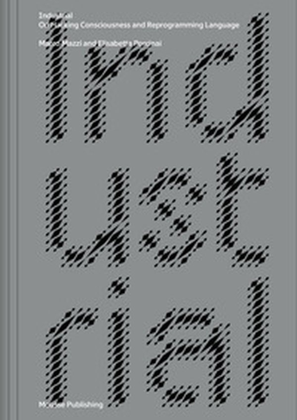 Marco Mazzi and Elisabetta Porcinai. Industrial. On Hacking Consciousness and Reprogramming Language - Librerie.coop Marco Mazzi and Elisabetta Porcinai. Industrial. On Hacking Consciousness and Reprogramming Language - Librerie.coop