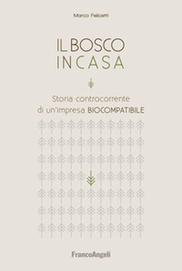 Il bosco in casa. Storia controcorrente di un'impresa biocompatibile - Librerie.coop Il bosco in casa. Storia controcorrente di un'impresa biocompatibile - Librerie.coop