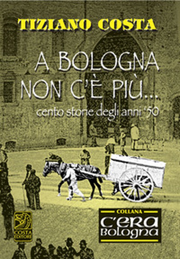 A Bologna non c'è più. Cento storie degli anni '50 - Librerie.coop A Bologna non c'è più. Cento storie degli anni '50 - Librerie.coop