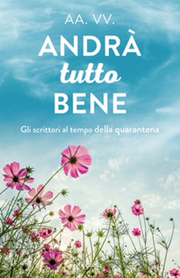 Andrà tutto bene. Gli scrittori al tempo della quarantena - Librerie.coop Andrà tutto bene. Gli scrittori al tempo della quarantena - Librerie.coop