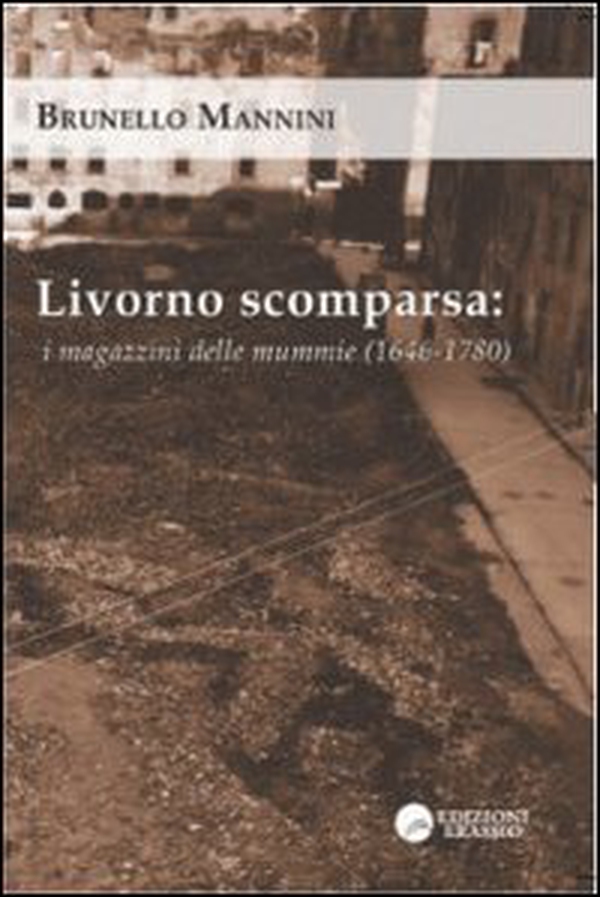 Livorno scomparsa. I magazzini delle mummie (1646-1780) - Librerie.coop Livorno scomparsa. I magazzini delle mummie (1646-1780) - Librerie.coop