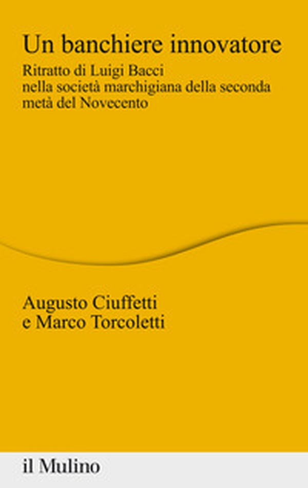 Un banchiere innovatore. Ritratto di Luigi Bacci nella società marchigiana della seconda metà del Novecento - Librerie.coop Un banchiere innovatore. Ritratto di Luigi Bacci nella società marchigiana della seconda metà del Novecento - Librerie.coop