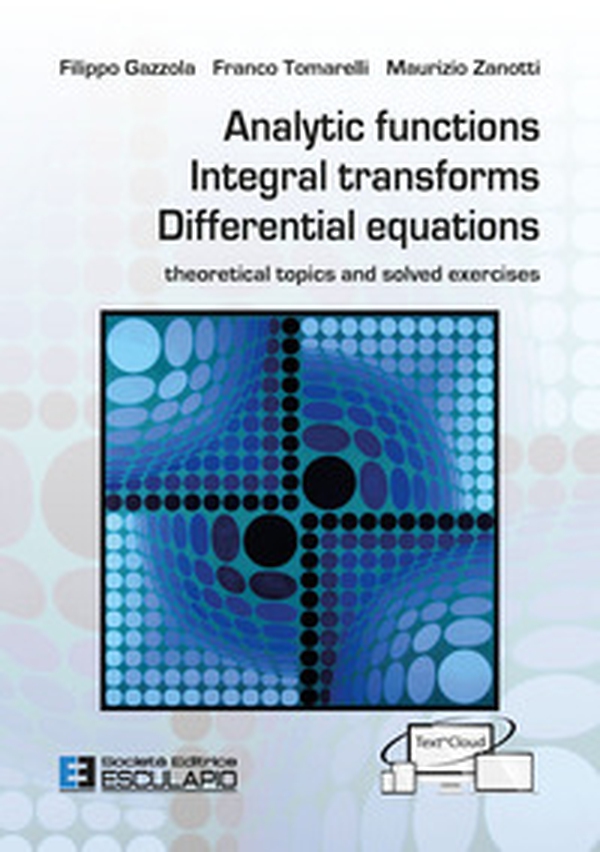 Analytic functions integral transforms differential equations. Theoretical topics and solved exercises - Librerie.coop Analytic functions integral transforms differential equations. Theoretical topics and solved exercises - Librerie.coop