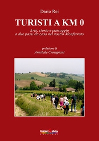 Turisti a KM 0. Arte, storia e paesaggio a due passi da casa nel nostro Monferrato - Librerie.coop