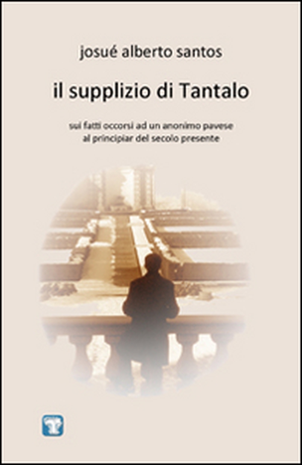 Il supplizio di Tantalo. Sui fatti occorsi ad un anonimo pavese al principiar del secolo presente - Librerie.coop Il supplizio di Tantalo. Sui fatti occorsi ad un anonimo pavese al principiar del secolo presente - Librerie.coop