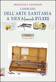L'esercizio dell'arte sanitaria a Siena (secoli XVI-XXI) - Librerie.coop