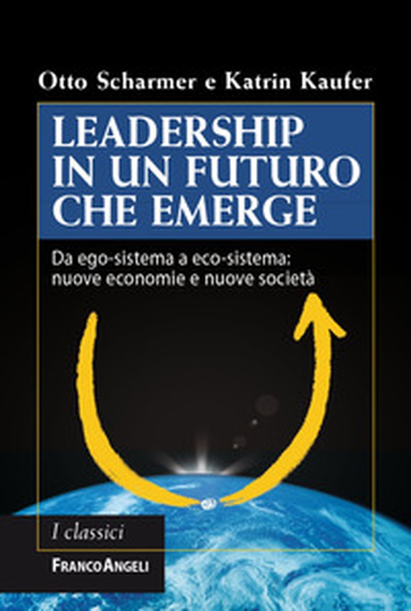 Leadership in un futuro che emerge. Da ego-sistema a eco-sistema: nuove economie e nuove società - Librerie.coop Leadership in un futuro che emerge. Da ego-sistema a eco-sistema: nuove economie e nuove società - Librerie.coop