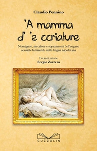 'A mamma d' 'e ccriature. Nomignoli, metafore e soprannoni dell'organo sessuale femminile nella lingua napoletana - Librerie.coop