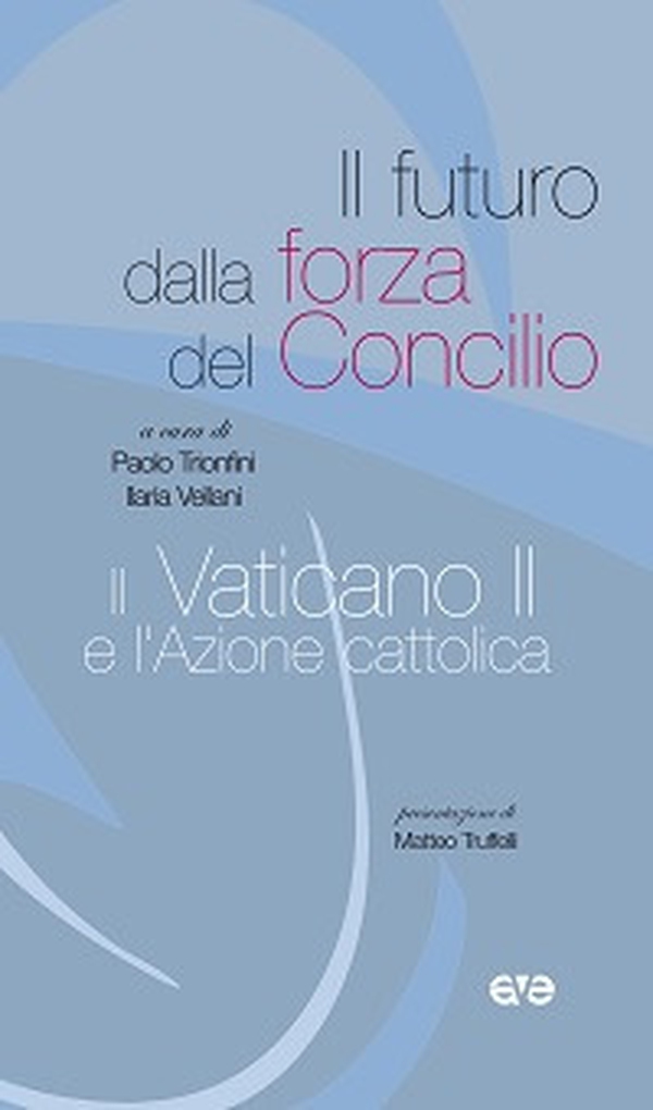 Il futuro dalla forza del Concilio, il Vaticano II e l'Azione cattolica - Librerie.coop Il futuro dalla forza del Concilio, il Vaticano II e l'Azione cattolica - Librerie.coop
