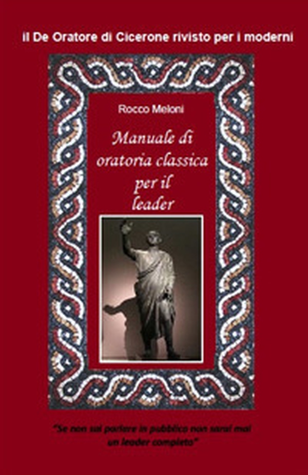 Manuale di oratoria per il leader. Il «De oratore» di Cicerone rivisto per i moderni - Librerie.coop Manuale di oratoria per il leader. Il «De oratore» di Cicerone rivisto per i moderni - Librerie.coop