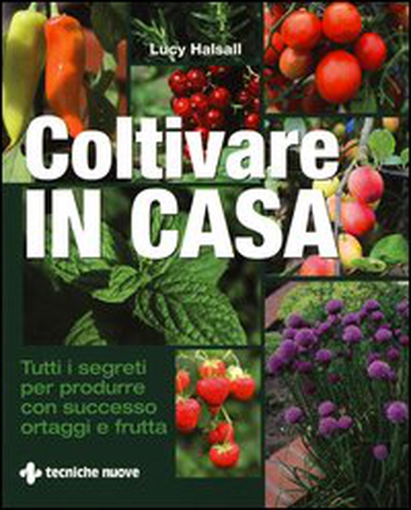Coltivare in casa. Tutti i segreti per produrre con successo ortaggi e frutta - Librerie.coop Coltivare in casa. Tutti i segreti per produrre con successo ortaggi e frutta - Librerie.coop
