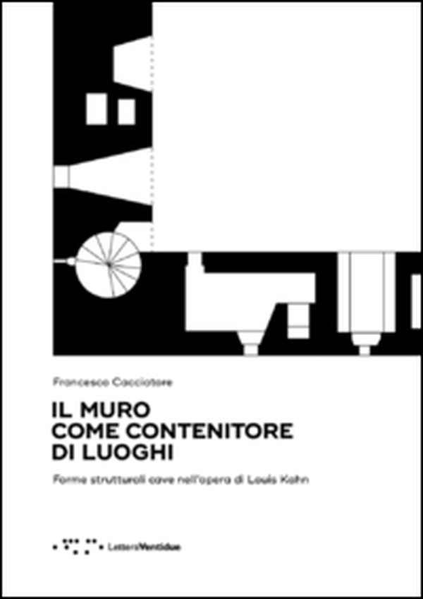 Il muro come contenitore di luoghi. Forme strutturali cave nell'opera di Louis Kahn - Librerie.coop Il muro come contenitore di luoghi. Forme strutturali cave nell'opera di Louis Kahn - Librerie.coop