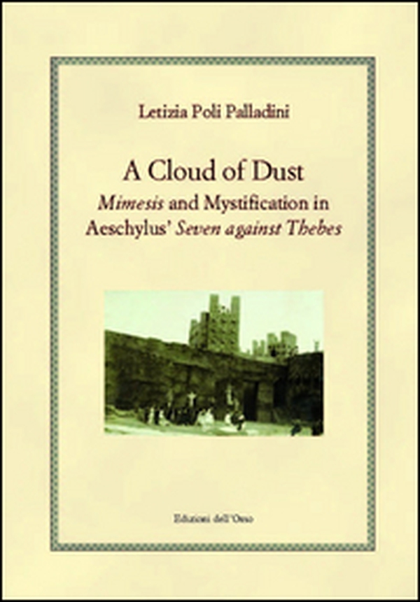 A cloud of dust. Mimesis and mystification in Aeschylus' «Seven against Thebes» - Librerie.coop A cloud of dust. Mimesis and mystification in Aeschylus' «Seven against Thebes» - Librerie.coop