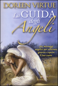 La guida degli angeli. 365 messaggi angelici per sollevare, guarire e aprire il tuo cuore - Librerie.coop