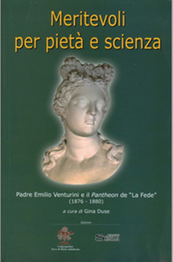 Meritevoli per pietà e scienza. Padre Emilio Venturini e il Pantheon de «La Fede» (1876-1880) - Librerie.coop Meritevoli per pietà e scienza. Padre Emilio Venturini e il Pantheon de «La Fede» (1876-1880) - Librerie.coop