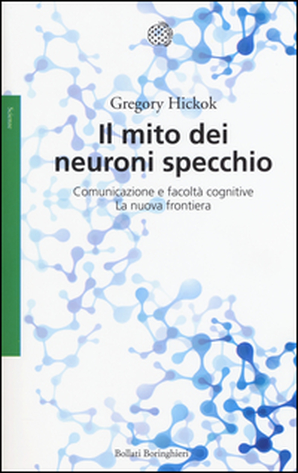 Il mito dei neuroni specchio. Comunicazione e facoltà cognitive. La nuova frontiera - Librerie.coop Il mito dei neuroni specchio. Comunicazione e facoltà cognitive. La nuova frontiera - Librerie.coop