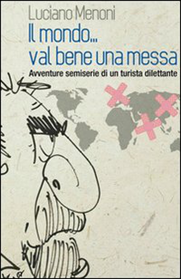Il mondo... val bene una messa. Avventure semiserie di un turista dilettante - Librerie.coop Il mondo... val bene una messa. Avventure semiserie di un turista dilettante - Librerie.coop