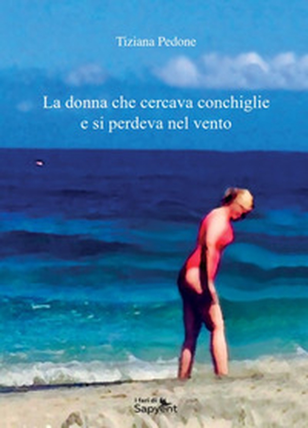 La donna che cercava conchiglie e si perdeva nel vento - Librerie.coop La donna che cercava conchiglie e si perdeva nel vento - Librerie.coop
