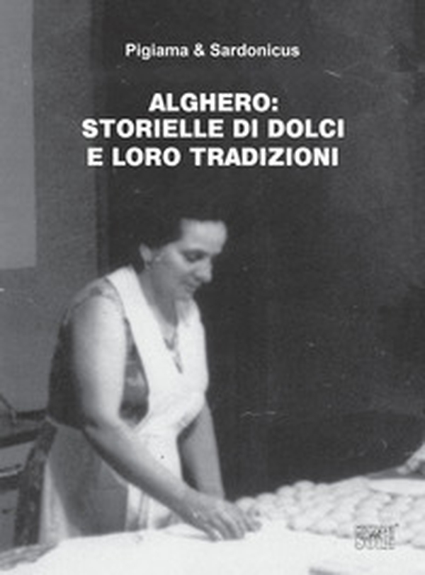 Alghero. Storielle di dolci e loro tradizioni - Librerie.coop Alghero. Storielle di dolci e loro tradizioni - Librerie.coop