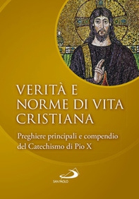 Verità e norme di vita cristiana. Preghiere principali e compendio del Catechismo di Pio X - Librerie.coop