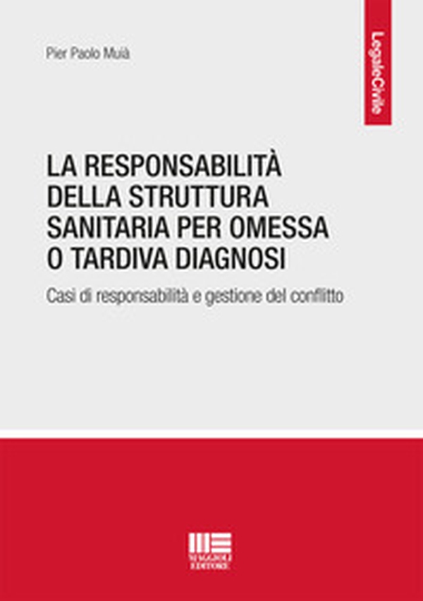 La responsabilità della struttura sanitaria per omessa o tardiva diagnosi. Casi di responsabilità e gestione del conflitto - Librerie.coop La responsabilità della struttura sanitaria per omessa o tardiva diagnosi. Casi di responsabilità e gestione del conflitto - Librerie.coop