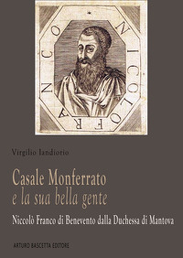 Casale Monferrato e la sua bella gente. Niccolò Franco di Benevento dalla duchessa di Mantova - Librerie.coop Casale Monferrato e la sua bella gente. Niccolò Franco di Benevento dalla duchessa di Mantova - Librerie.coop