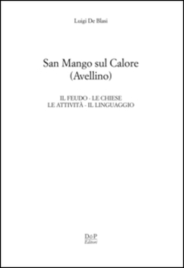 San Mango sul Calore. Il feudo, le chiese, le attività, il linguaggio - Librerie.coop San Mango sul Calore. Il feudo, le chiese, le attività, il linguaggio - Librerie.coop
