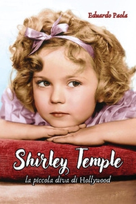 Shirley Temple. La piccola diva di Hollywood - Librerie.coop