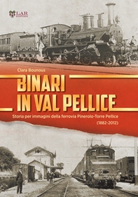 Binari in Val Pellice. Storia per immagini della ferrovia Pinerolo-Torre Pellice (1882-2012) - Librerie.coop