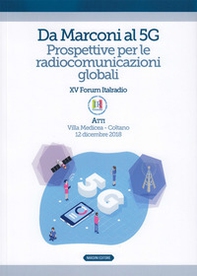 Da Marconi al 5G. Prospettive per le radiocomunicazioni globali. Atti del XV Forum Italradio (Villa Medicea - Coltano, 12 dicembre 2018) - Librerie.coop