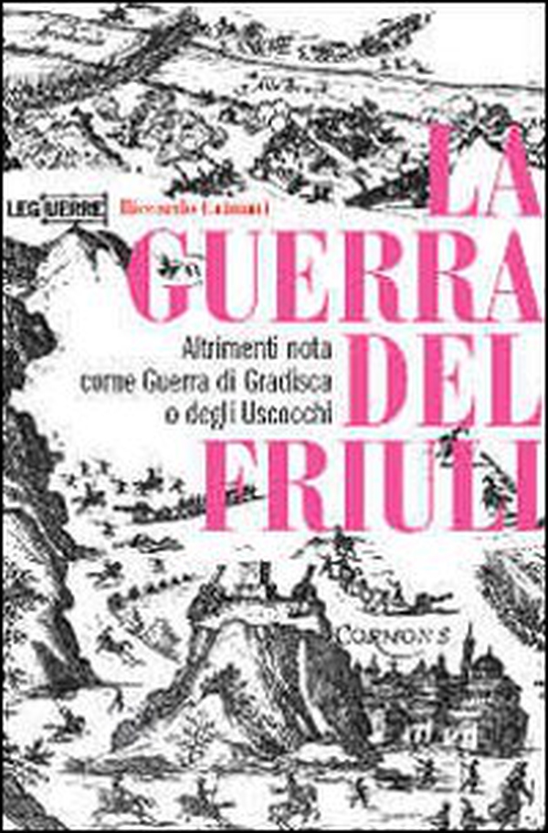La guerra del Friuli. Altrimenti nota come guerra di Gradisca o degli Uscocchi - Librerie.coop La guerra del Friuli. Altrimenti nota come guerra di Gradisca o degli Uscocchi - Librerie.coop