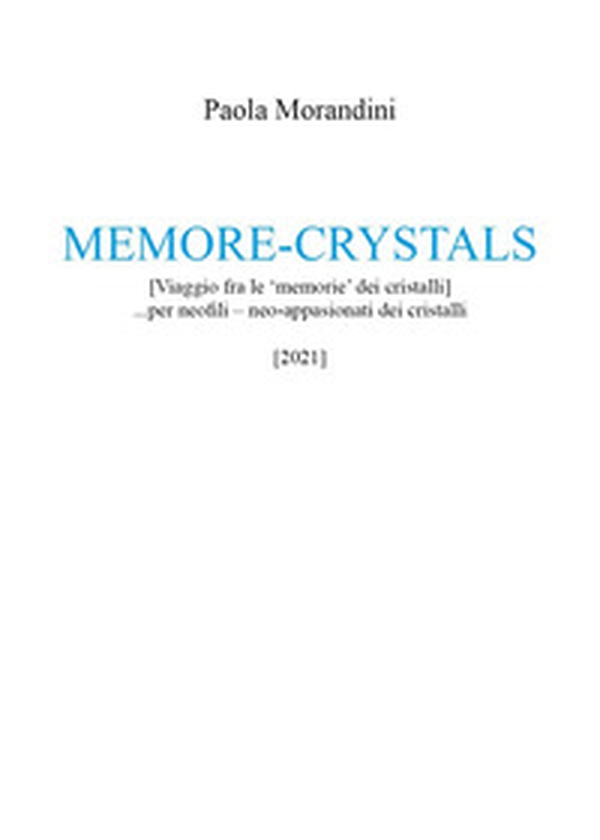 Memore-crystals. (Viaggio fra le «memorie» dei cristalli)... per neofili - neo-appassionati dei cristalli - Librerie.coop Memore-crystals. (Viaggio fra le «memorie» dei cristalli)... per neofili - neo-appassionati dei cristalli - Librerie.coop