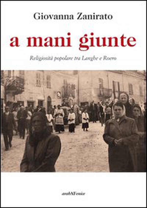 A mani giunte. Religiosità popolare tra Langhe e Roero - Librerie.coop A mani giunte. Religiosità popolare tra Langhe e Roero - Librerie.coop