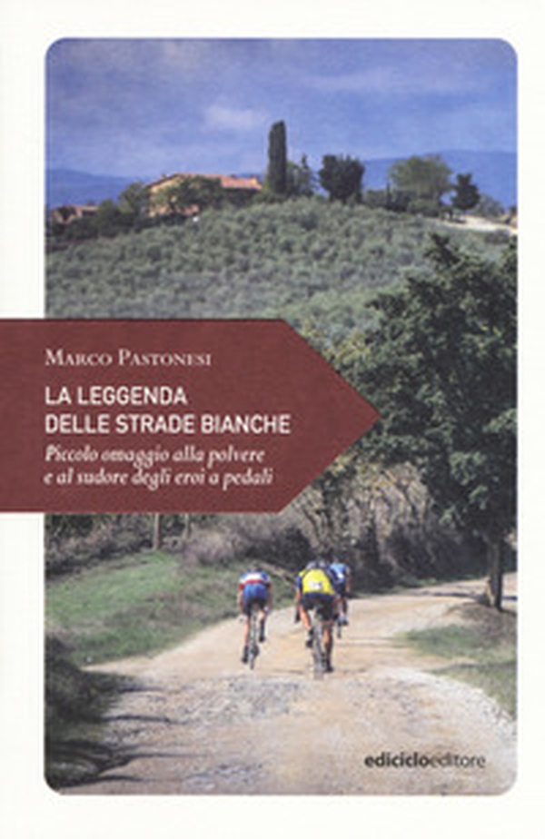 La leggenda delle strade bianche. Piccolo omaggio alla polvere e al sudore degli eroi a pedali - Librerie.coop La leggenda delle strade bianche. Piccolo omaggio alla polvere e al sudore degli eroi a pedali - Librerie.coop