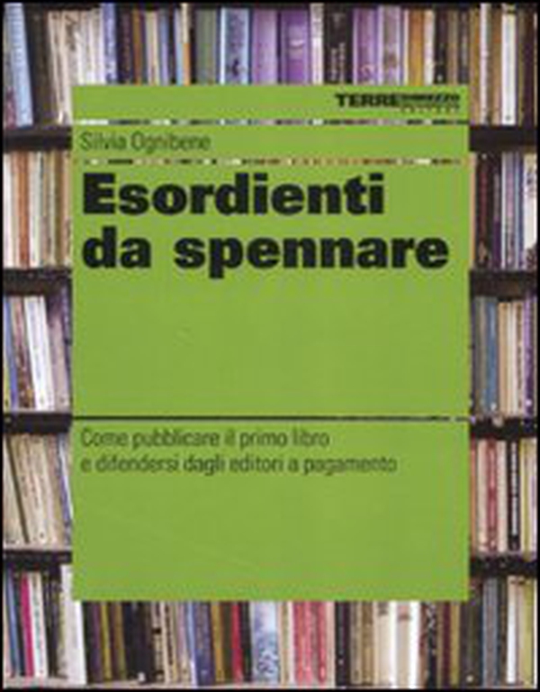 Esordienti da spennare. Come pubblicare il primo libro e difendersi dagli editori a pagamento - Librerie.coop Esordienti da spennare. Come pubblicare il primo libro e difendersi dagli editori a pagamento - Librerie.coop