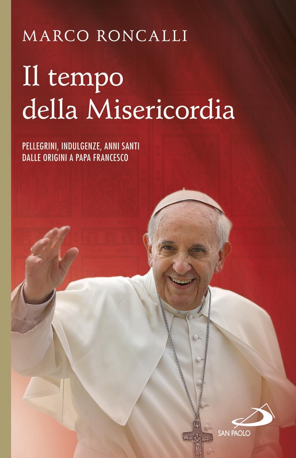 Il tempo della misericordia. Pellegrini, indulgenze, anni santi dalle origini a papa Francesco - Librerie.coop Il tempo della misericordia. Pellegrini, indulgenze, anni santi dalle origini a papa Francesco - Librerie.coop