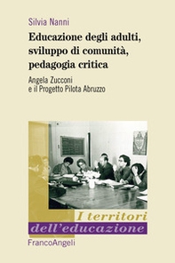Educazione degli adulti, sviluppo di comunità, pedagogia critica. Angela Zucconi e il Progetto Pilota Abruzzo - Librerie.coop