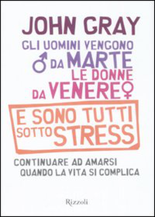 Gli uomini vengono da Marte, le donne da Venere e sono tutti sotto stress. Continuare ad amarsi quando la vita si complica - Librerie.coop Gli uomini vengono da Marte, le donne da Venere e sono tutti sotto stress. Continuare ad amarsi quando la vita si complica - Librerie.coop