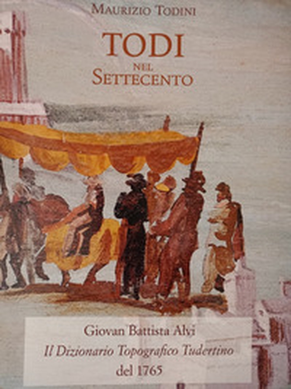 Todi nel Settecento. Giovan Battista Alvi. Il dizionario topografico Tudertino del 1765 - Librerie.coop Todi nel Settecento. Giovan Battista Alvi. Il dizionario topografico Tudertino del 1765 - Librerie.coop